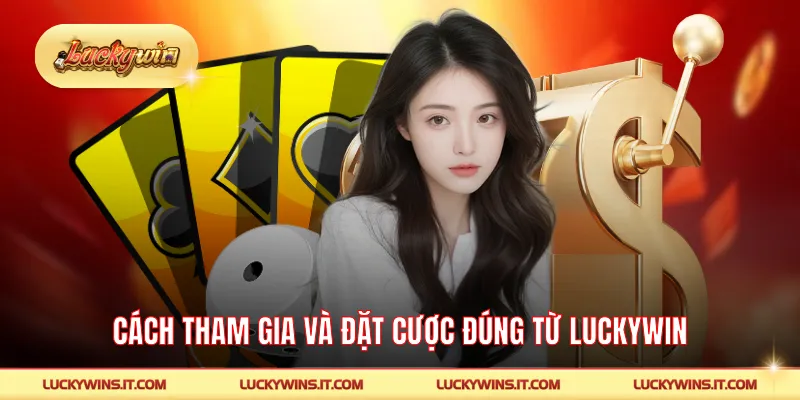 Cách tham gia và đặt cược đúng từ LUCKYWIN