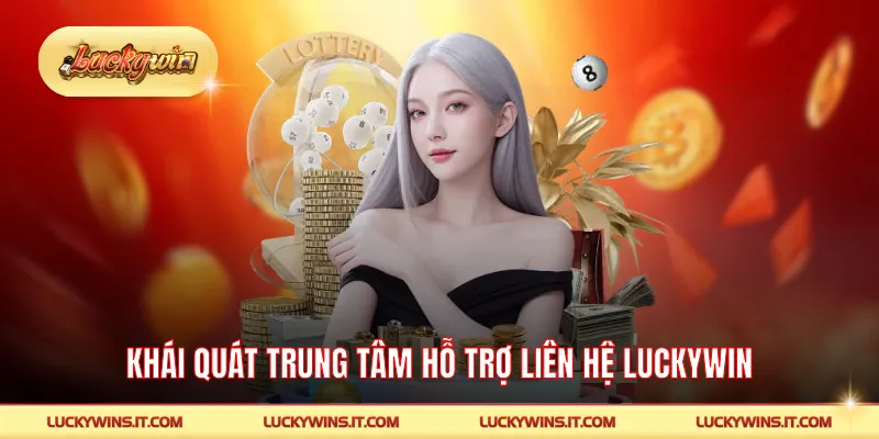 Khái quát trung tâm hỗ trợ liên hệ LUCKYWIN