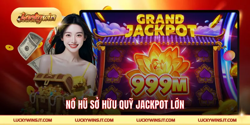 Nổ hũ sở hữu quỹ jackpot lớn