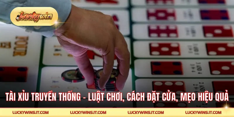 Tài Xỉu Truyền Thống - Luật Chơi, Cách Đặt Cửa, Mẹo Hiệu Quả